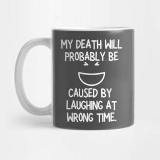 My Death Will Probably Caused By Laughing At Wrong Time Mug